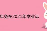 1999年兔在2021年學業運勢詳解