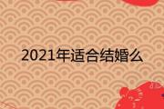 2021年適合結婚麼 宜嫁娶的好日子查詢