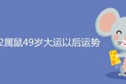 72屬鼠49歲大運以后運勢怎麼樣 晚年享福嗎