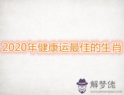 2021年健康運最佳的生肖